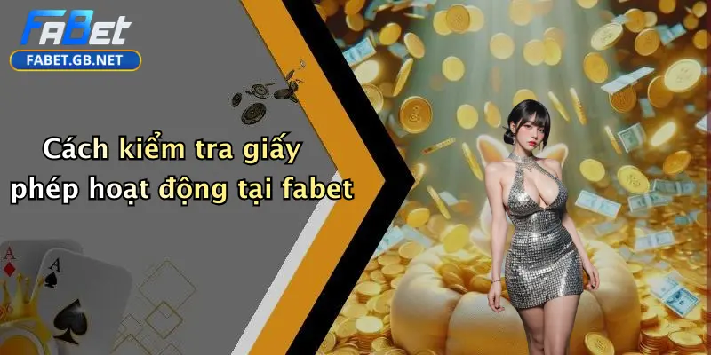 Giấy phép hoạt động 4 Cách kiểm tra giấy phép hoạt động tại fabet
