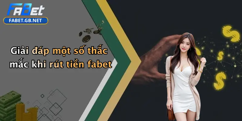 Rút Tiền FABET: Hướng Dẫn Thực Hiện Nhanh, An Toàn Và Chính Xác 4 Giải đáp một số thắc mắc khi rút tiền fabet