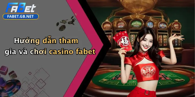Casino FABET 3 Hướng dẫn tham gia và chơi casino fabet
