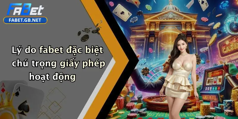 Giấy phép hoạt động 2 Lý do fabet đặc biệt chú trọng giấy phép hoạt động