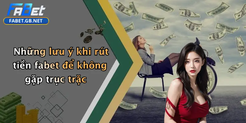 Rút Tiền FABET: Hướng Dẫn Thực Hiện Nhanh, An Toàn Và Chính Xác 3 Những lưu ý khi rút tiền fabet để không gặp trục trặc