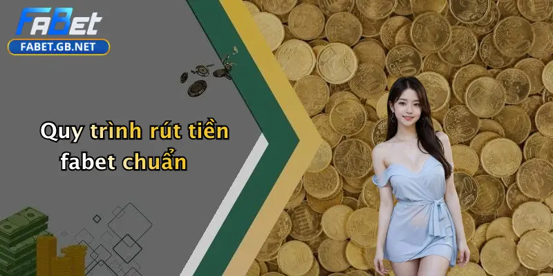 Rút Tiền FABET: Hướng Dẫn Thực Hiện Nhanh, An Toàn Và Chính Xác 2 Quy trình rút tiền fabet chuẩn