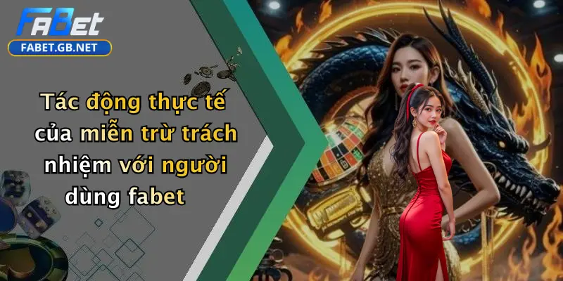 Miễn trừ trách nhiệm 3 Tác động thực tế của miễn trừ trách nhiệm với người dùng fabet