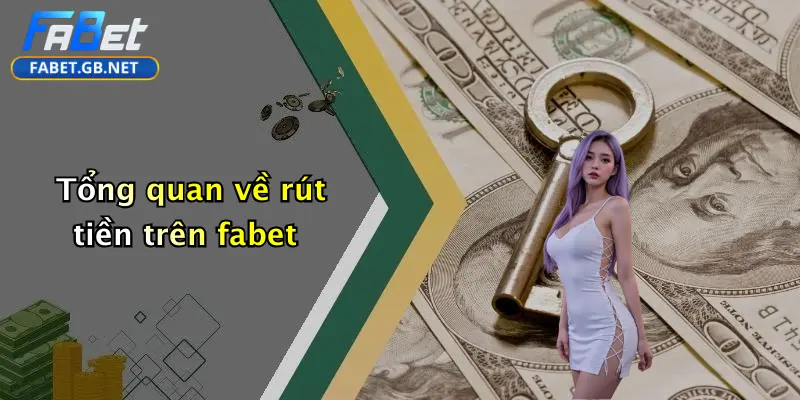 Rút Tiền FABET: Hướng Dẫn Thực Hiện Nhanh, An Toàn Và Chính Xác 1 Tổng quan về rút tiền trên fabet