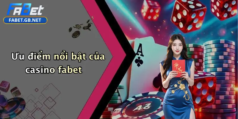 Casino FABET 1 Ưu điểm nổi bật của casino fabet